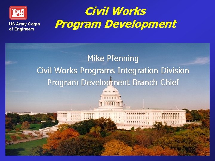 US Army Corps of Engineers Civil Works Program Development Mike Pfenning Civil Works Programs