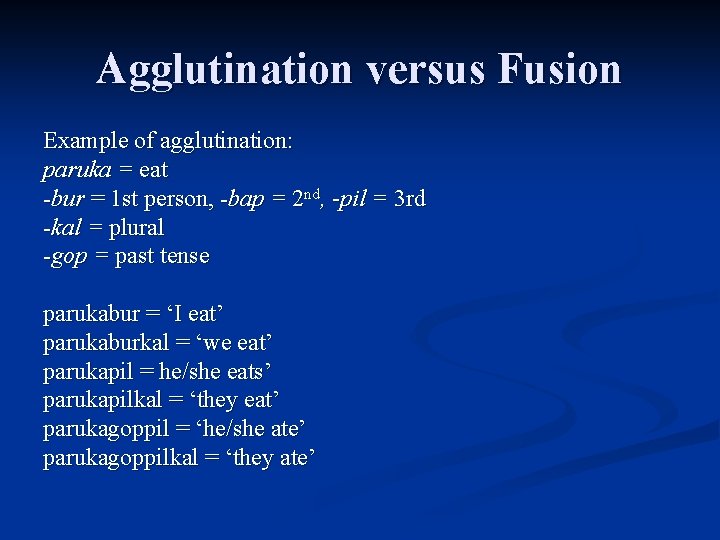 Agglutination versus Fusion Example of agglutination: paruka = eat -bur = 1 st person,