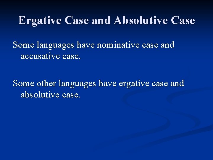 Ergative Case and Absolutive Case Some languages have nominative case and accusative case. Some