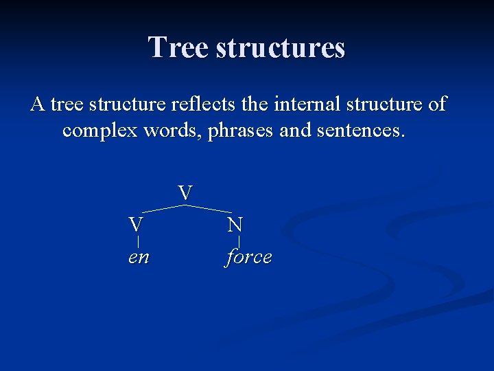 Tree structures A tree structure reflects the internal structure of complex words, phrases and