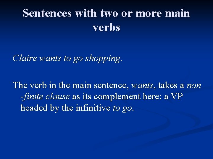Sentences with two or more main verbs Claire wants to go shopping. The verb