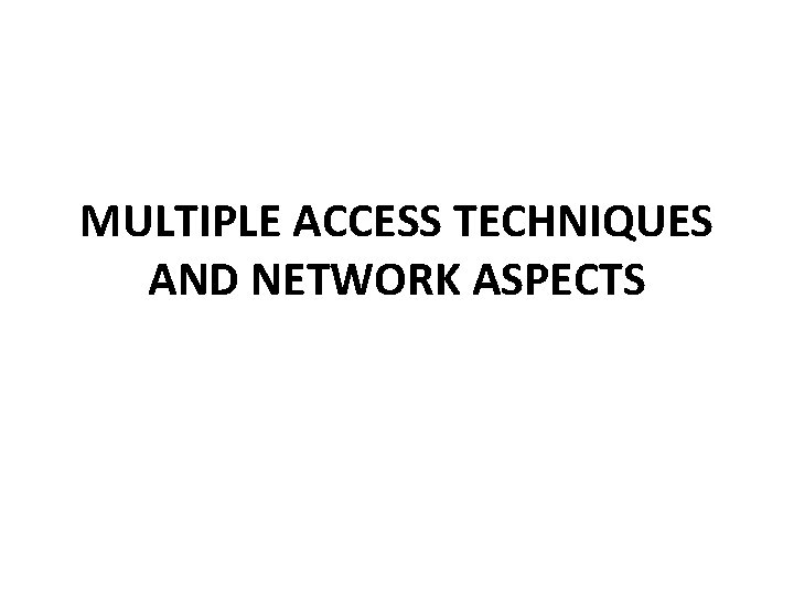 MULTIPLE ACCESS TECHNIQUES AND NETWORK ASPECTS 