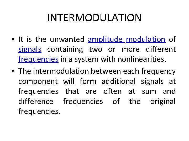 INTERMODULATION • It is the unwanted amplitude modulation of signals containing two or more