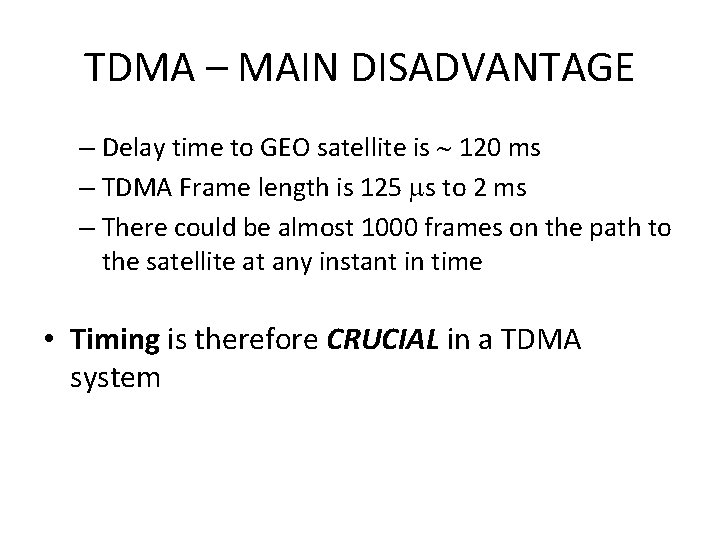 TDMA – MAIN DISADVANTAGE – Delay time to GEO satellite is 120 ms –