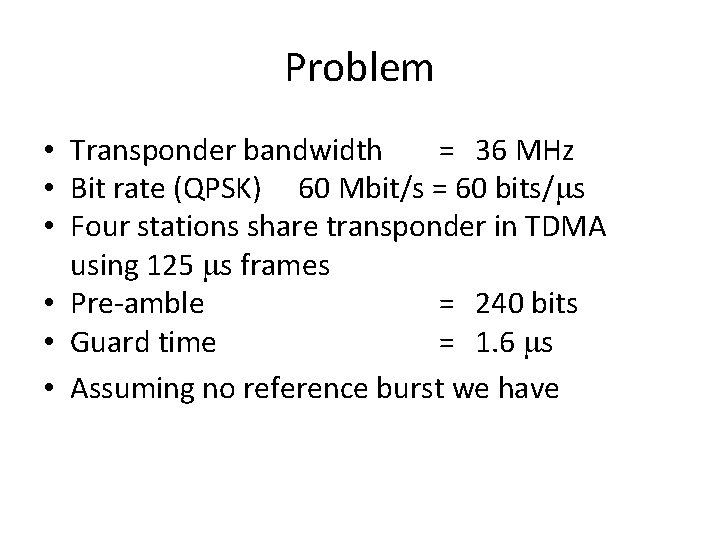 Problem • Transponder bandwidth = 36 MHz • Bit rate (QPSK) 60 Mbit/s =