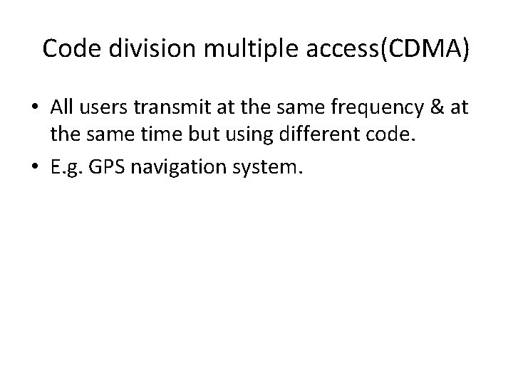 Code division multiple access(CDMA) • All users transmit at the same frequency & at