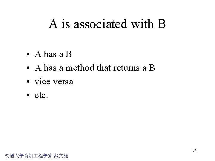 A is associated with B • • A has a B A has a