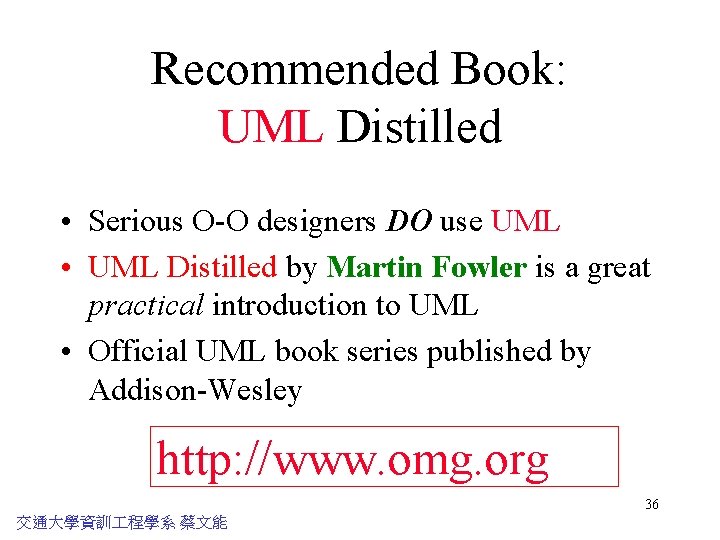 Recommended Book: UML Distilled • Serious O-O designers DO use UML • UML Distilled