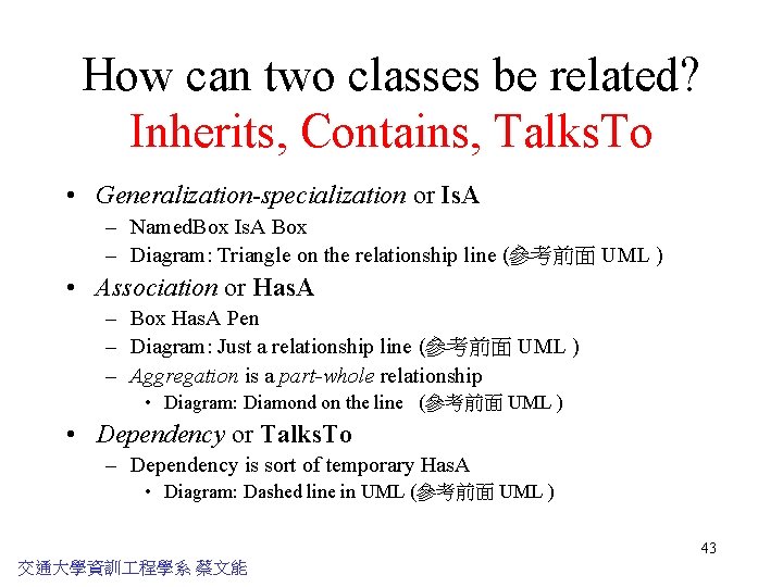 How can two classes be related? Inherits, Contains, Talks. To • Generalization-specialization or Is.