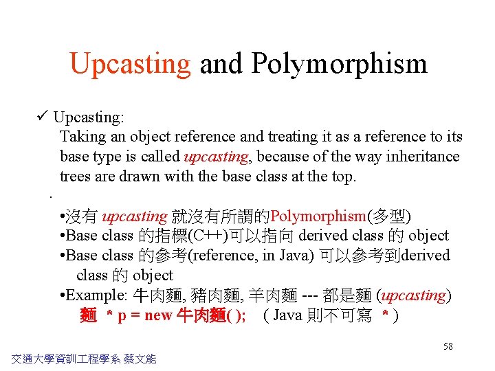 Upcasting and Polymorphism ü Upcasting: Taking an object reference and treating it as a