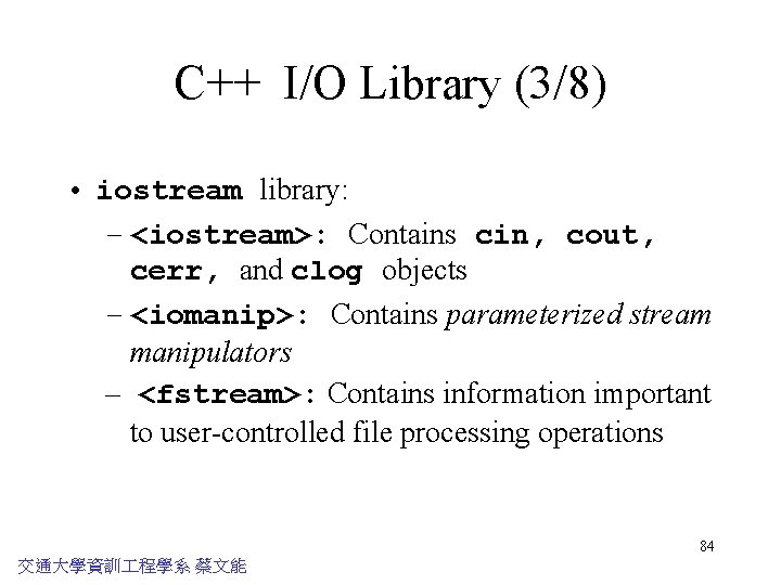 C++ I/O Library (3/8) • iostream library: – <iostream>: Contains cin, cout, cerr, and