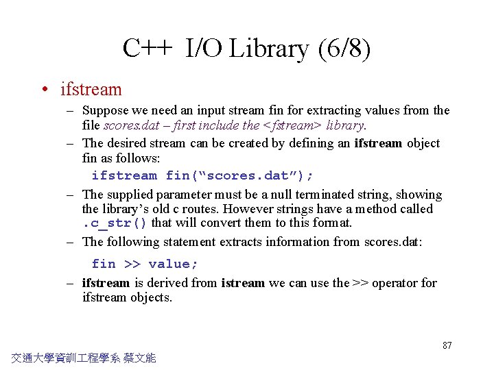 C++ I/O Library (6/8) • ifstream – Suppose we need an input stream fin