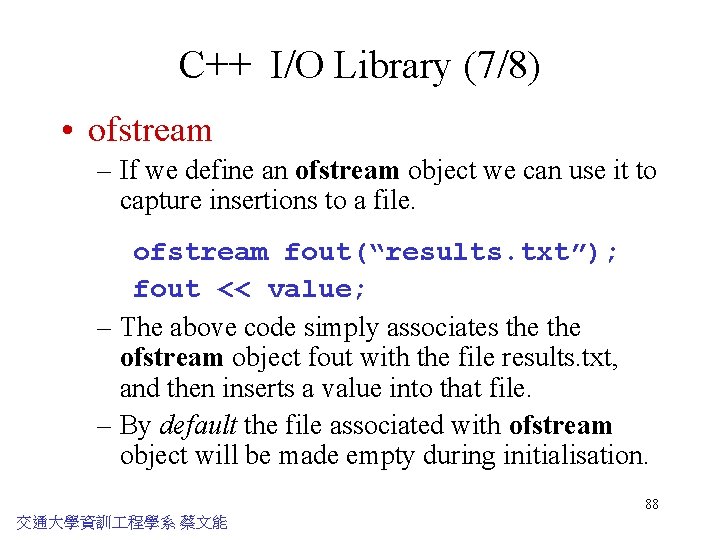 C++ I/O Library (7/8) • ofstream – If we define an ofstream object we