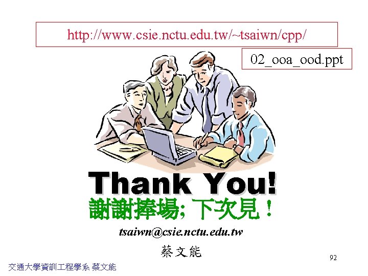 http: //www. csie. nctu. edu. tw/~tsaiwn/cpp/ 02_ooa_ood. ppt Thank You! 謝謝捧場; 下次見 ! tsaiwn@csie.