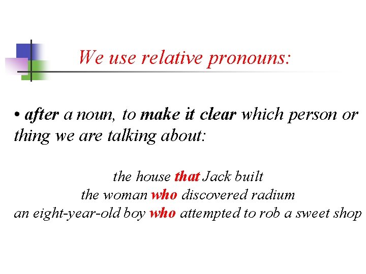 We use relative pronouns: • after a noun, to make it clear which person