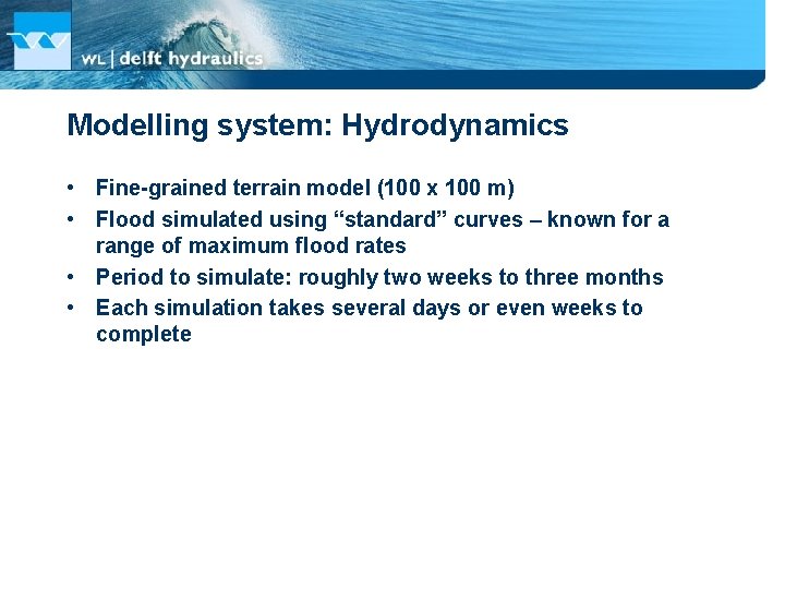 Modelling system: Hydrodynamics • Fine-grained terrain model (100 x 100 m) • Flood simulated