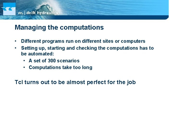 Managing the computations • Different programs run on different sites or computers • Setting