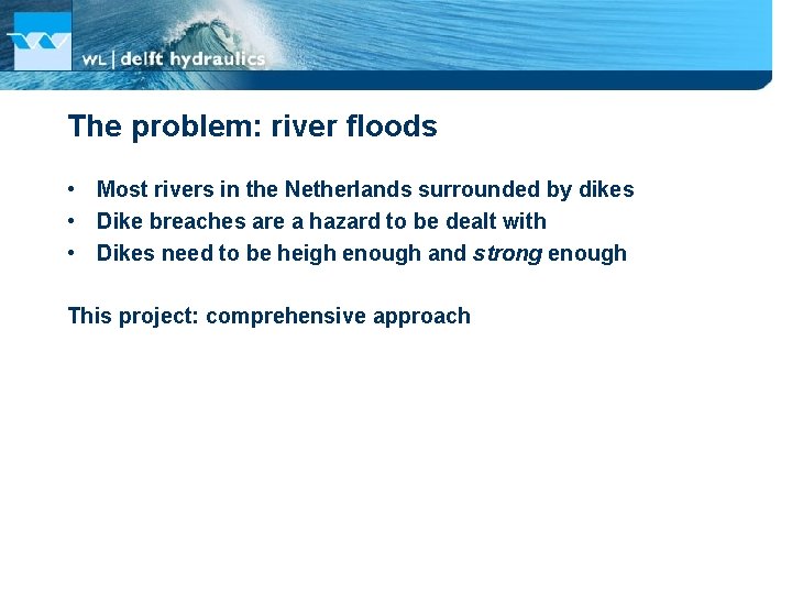 The problem: river floods • Most rivers in the Netherlands surrounded by dikes •