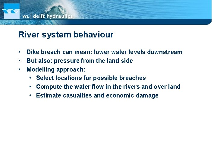 River system behaviour • Dike breach can mean: lower water levels downstream • But