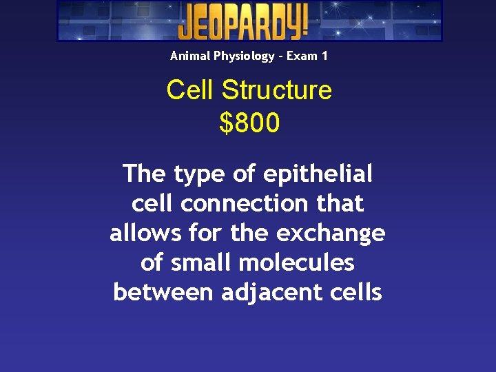 Animal Physiology – Exam 1 Cell Structure $800 The type of epithelial cell connection Animal Physiology – Exam 1 Cell Structure $800 The type of epithelial cell connection