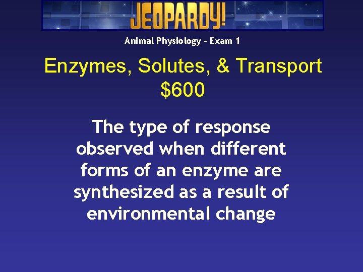 Animal Physiology – Exam 1 Enzymes, Solutes, & Transport $600 The type of response Animal Physiology – Exam 1 Enzymes, Solutes, & Transport $600 The type of response