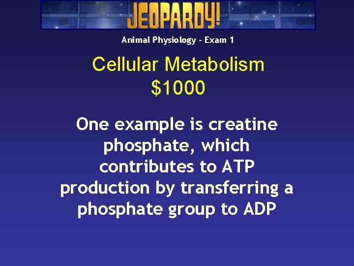 Animal Physiology – Exam 1 Cellular Metabolism $1000 One example is creatine phosphate, which Animal Physiology – Exam 1 Cellular Metabolism $1000 One example is creatine phosphate, which