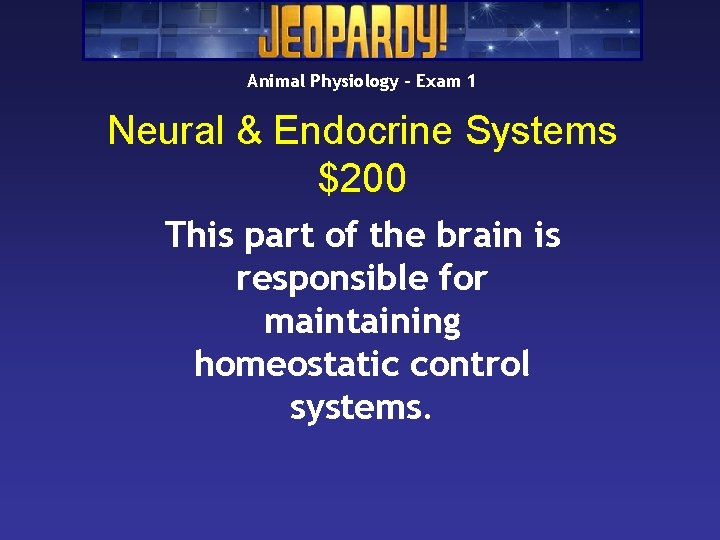 Animal Physiology – Exam 1 Neural & Endocrine Systems $200 This part of the Animal Physiology – Exam 1 Neural & Endocrine Systems $200 This part of the