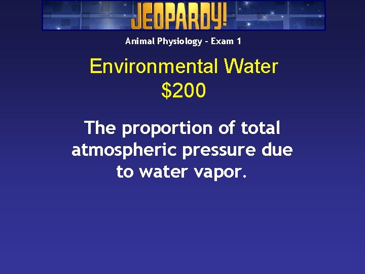 Animal Physiology – Exam 1 Environmental Water $200 The proportion of total atmospheric pressure Animal Physiology – Exam 1 Environmental Water $200 The proportion of total atmospheric pressure