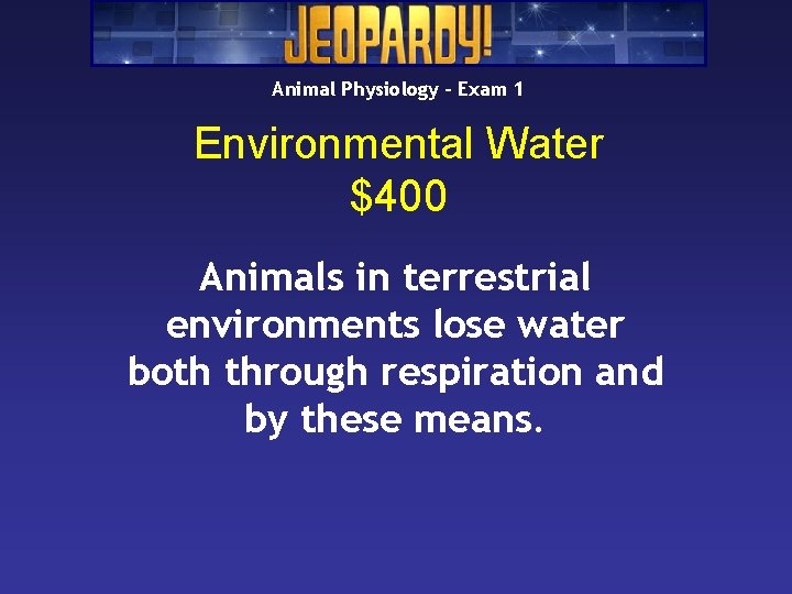 Animal Physiology – Exam 1 Environmental Water $400 Animals in terrestrial environments lose water Animal Physiology – Exam 1 Environmental Water $400 Animals in terrestrial environments lose water