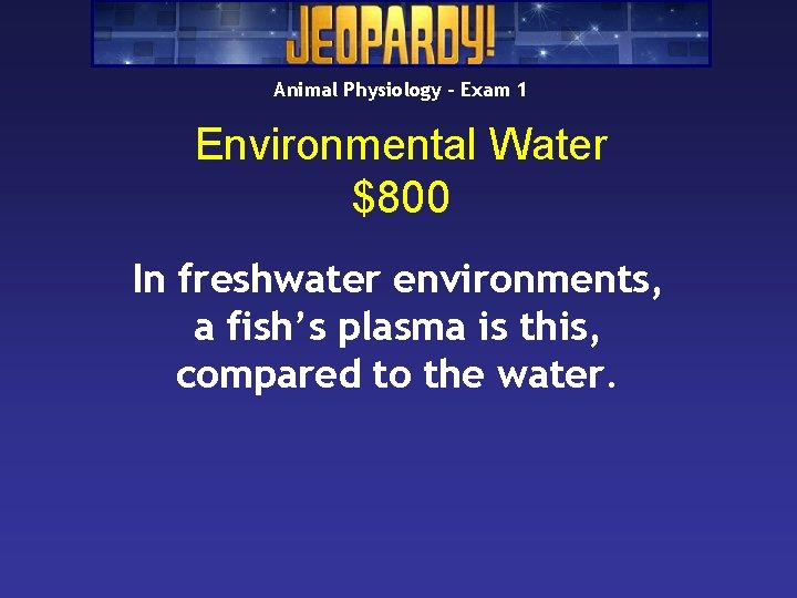 Animal Physiology – Exam 1 Environmental Water $800 In freshwater environments, a fish’s plasma Animal Physiology – Exam 1 Environmental Water $800 In freshwater environments, a fish’s plasma