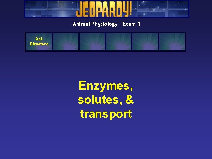 Animal Physiology – Exam 1 Cell Structure Enzymes, solutes, & transport Animal Physiology – Exam 1 Cell Structure Enzymes, solutes, & transport