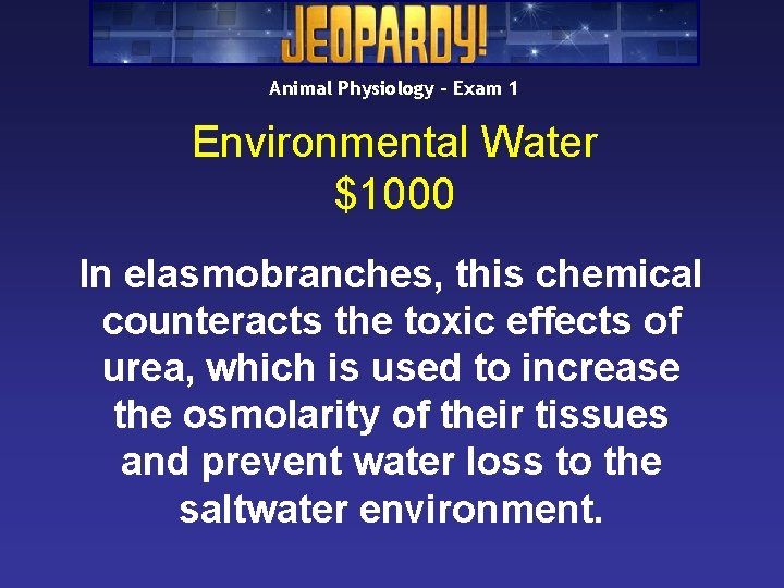 Animal Physiology – Exam 1 Environmental Water $1000 In elasmobranches, this chemical counteracts the Animal Physiology – Exam 1 Environmental Water $1000 In elasmobranches, this chemical counteracts the