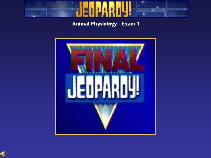 Animal Physiology – Exam 1 The really hard final Jeopardy answer… Animal Physiology – Exam 1 The really hard final Jeopardy answer…