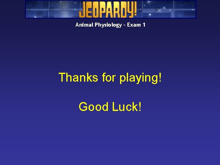 Animal Physiology – Exam 1 Thanks for playing! Good Luck! Animal Physiology – Exam 1 Thanks for playing! Good Luck!