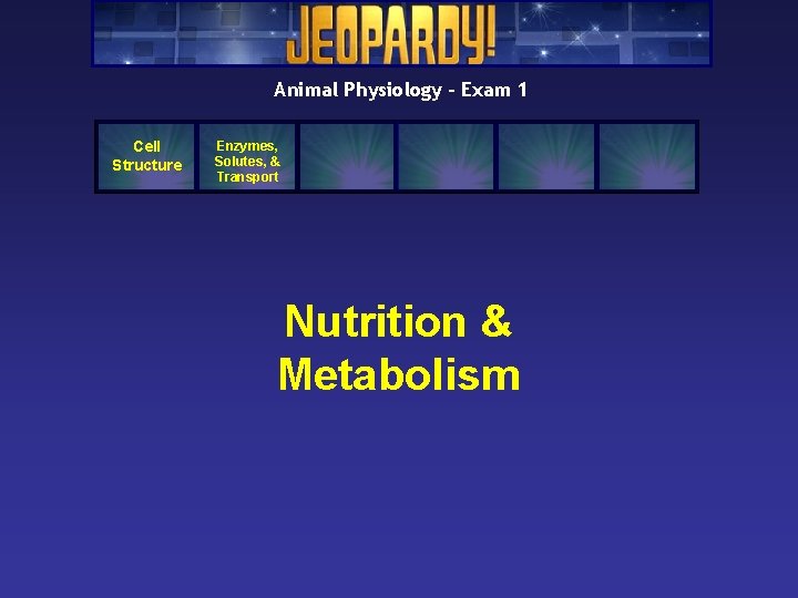 Animal Physiology – Exam 1 Cell Structure Enzymes, Solutes, & Transport Nutrition & Metabolism Animal Physiology – Exam 1 Cell Structure Enzymes, Solutes, & Transport Nutrition & Metabolism