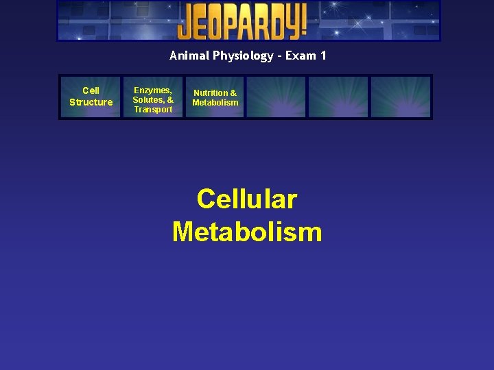 Animal Physiology – Exam 1 Cell Structure Enzymes, Solutes, & Transport Nutrition & Metabolism Animal Physiology – Exam 1 Cell Structure Enzymes, Solutes, & Transport Nutrition & Metabolism
