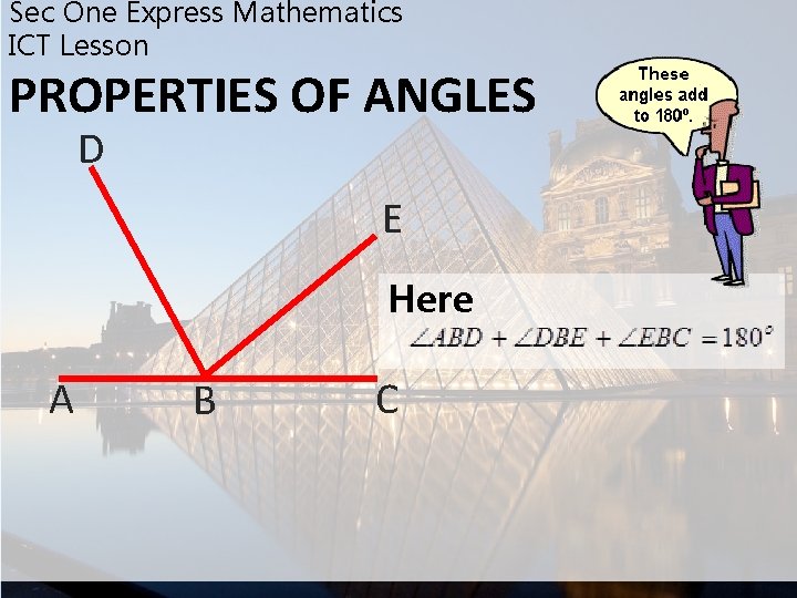 Sec One Express Mathematics ICT Lesson PROPERTIES OF ANGLES D E Here A B