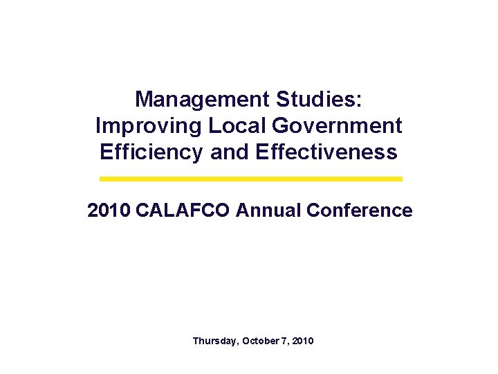 Management Studies: Improving Local Government Efficiency and Effectiveness 2010 CALAFCO. gif Annual Conference Thursday,