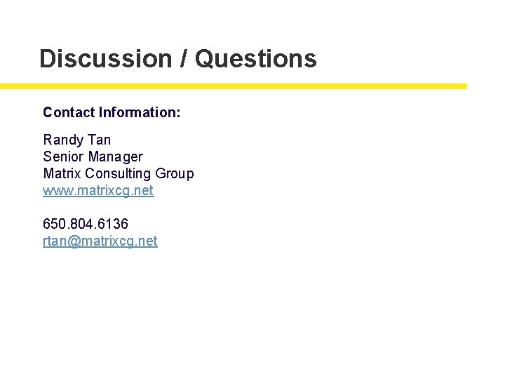 Discussion / Questions Contact Information: Randy Tan Senior Manager Matrix Consulting Group www. matrixcg.