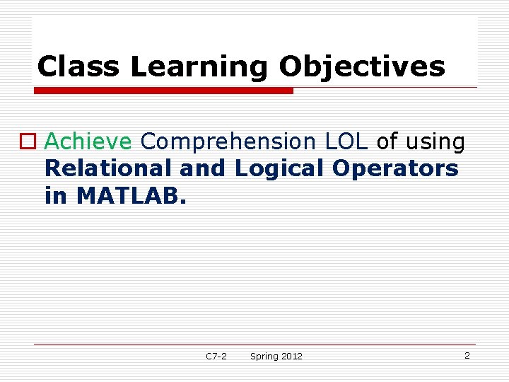 Class Learning Objectives o Achieve Comprehension LOL of using Relational and Logical Operators in Class Learning Objectives o Achieve Comprehension LOL of using Relational and Logical Operators in