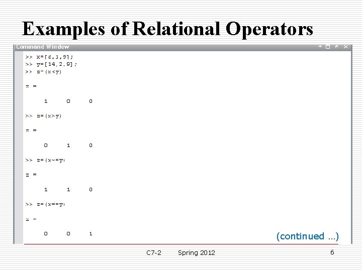 Examples of Relational Operators (continued …) C 7 -2 Spring 2012 6 Examples of Relational Operators (continued …) C 7 -2 Spring 2012 6