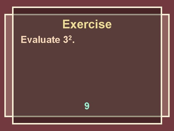 Exercise Evaluate 32. 9 Exercise Evaluate 32. 9