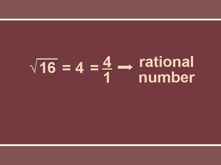 4 √ 16 = 4 = 1 rational number 4 √ 16 = 4 = 1 rational number