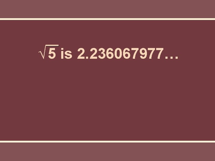 √ 5 is 2. 236067977… √ 5 is 2. 236067977…