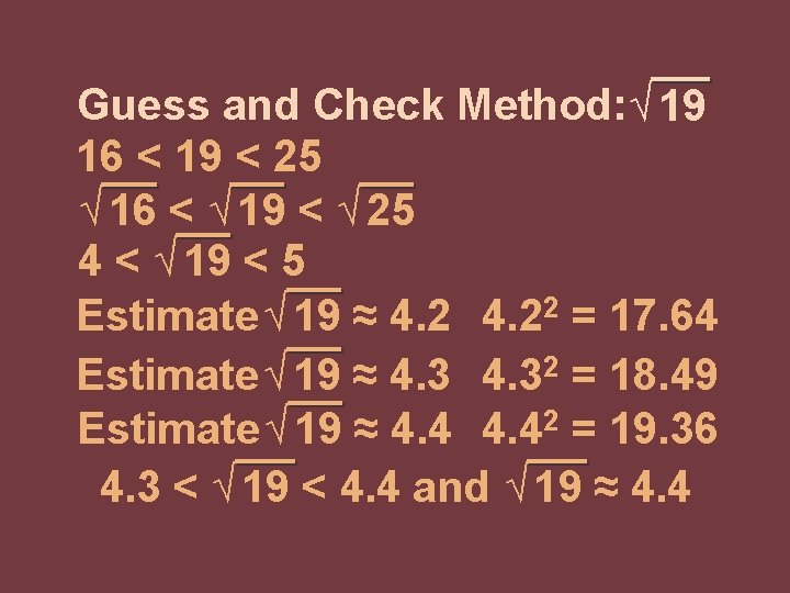 Guess and Check Method: √ 19 16 < 19 < 25 √ 16 < Guess and Check Method: √ 19 16 < 19 < 25 √ 16 <