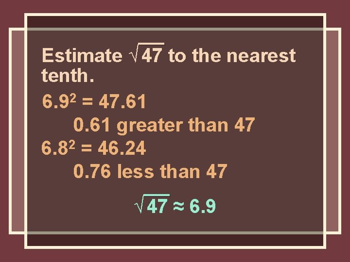 Estimate √ 47 to the nearest tenth. 6. 92 = 47. 61 0. 61 Estimate √ 47 to the nearest tenth. 6. 92 = 47. 61 0. 61
