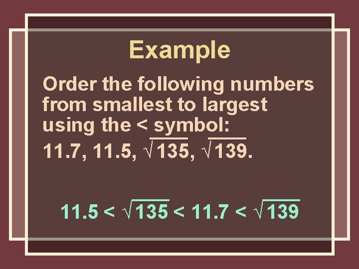 Example Order the following numbers from smallest to largest using the < symbol: 11. Example Order the following numbers from smallest to largest using the < symbol: 11.