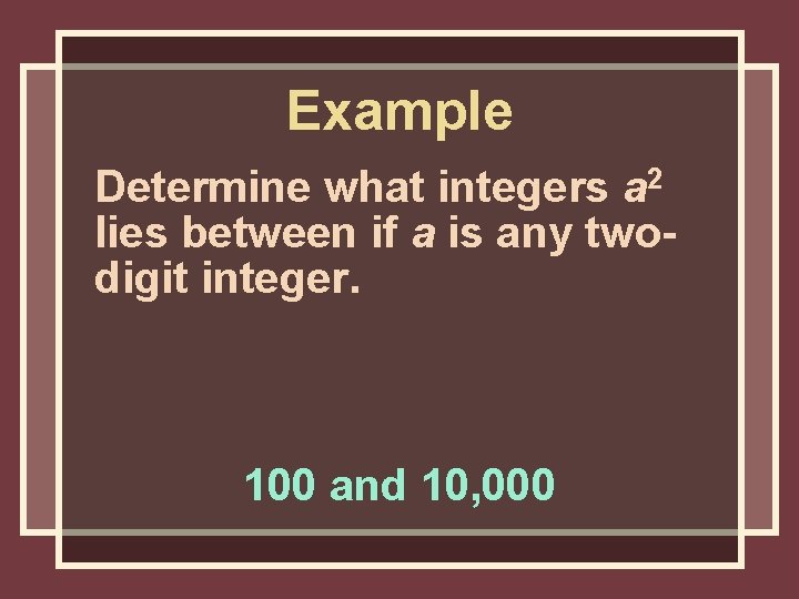 Example Determine what integers a 2 lies between if a is any twodigit integer. Example Determine what integers a 2 lies between if a is any twodigit integer.