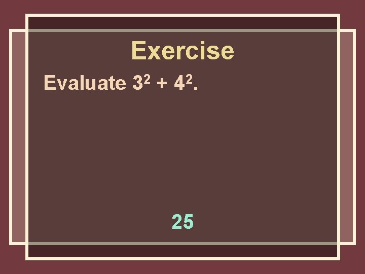 Exercise Evaluate 32 + 42. 25 Exercise Evaluate 32 + 42. 25