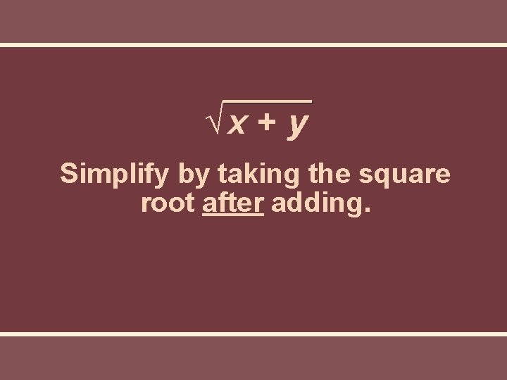 √x + y Simplify by taking the square root after adding. √x + y Simplify by taking the square root after adding.